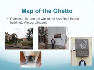 Map of the Ghetto
 Rudninku 18 | (on the wall of the AAA Real Estate
building), Vilnius, Lithuania
 