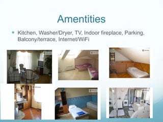 Amentities
 Kitchen, Washer/Dryer, TV, Indoor fireplace, Parking,
Balcony/terrace, Internet/WiFi
 