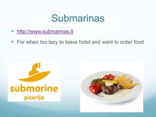 Submarinas
 http://www.submarinas.lt
 For when too lazy to leave hotel and want to order food
 