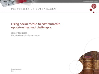 Using social media to communicate – opportunities and challenges Jesper Laugesen Communications Department 
