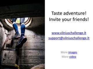Taste adventure!
Invite your friends!
www.vilniuschallenge.lt
support@vilniuschallenge.lt

More images
More video

 