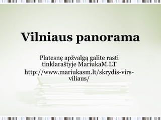 Vilniaus panorama Platesnę apžvalgą galite rasti tinklaraštyje MariukaM.LT http://www.mariukasm.lt/skrydis-virs-viliaus/ 