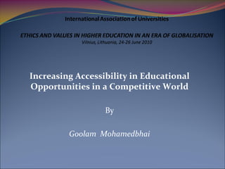 Increasing Accessibility in Educational 
Opportunities in a Competitive World

                  By 

         Goolam Mohamedbhai
 