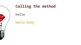 Calling the method 
hello 
Hello Ruby 
 