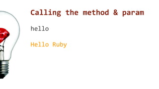 Calling the method & param 
hello 
Hello Ruby 
 