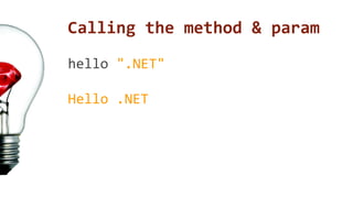 Calling the method & param 
hello ".NET" 
Hello .NET 
 