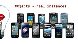 Objects - real instances 
 