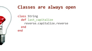 Classes are always open 
class String 
def last_capitalize 
reverse.capitalize.reverse 
end 
end 
 