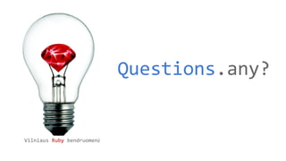 Vilniaus Ruby bendruomenė 
Questions.any? 
