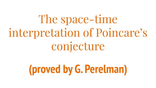The space-time interpretation of Poincare’s conjecture proved by G ...