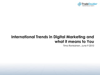 International Trends in Digital Marketing and
                        what it means to You
                            Timo Ronkainen, June 9 2010
 