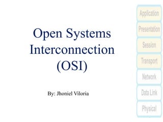 Open Systems
Interconnection
(OSI)
By: Jhoniel Viloria
 