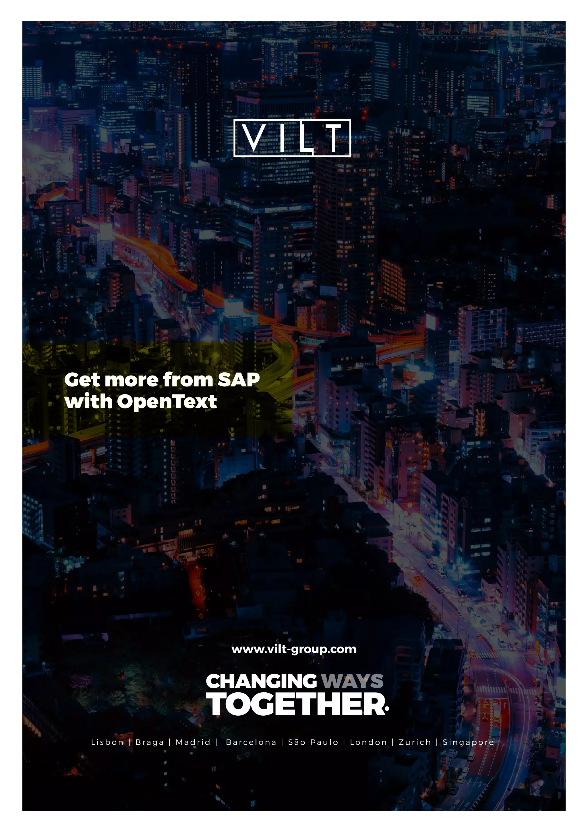 www.vilt-group.com
Get more from SAP
with OpenText
L i s b o n | B r a g a | M a d r i d | B a r c e l o n a | S ã o P a u l o | L o n d o n | Z u r i c h | S i n g a p o r e
 