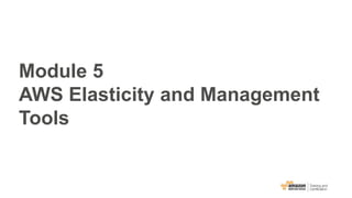 Module 5
AWS Elasticity and Management
Tools
 