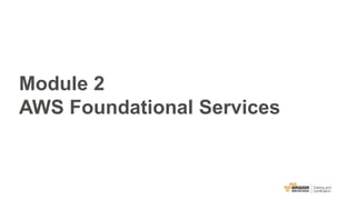 Module 2
AWS Foundational Services
 