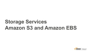 Storage Services
Amazon S3 and Amazon EBS
 
