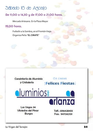 Sábado 18 de Agosto
De 11,00 a 14,30 y de 17,00 a 21,00 horas.
       Mercado Artesano. En la Plaza Mayor

19,00 horas.
       Futbolín a la Sombra, en el Frontón Viejo.
       Organiza Peña “EL CIRATE”




La Virgen del Torrejón                              25
 