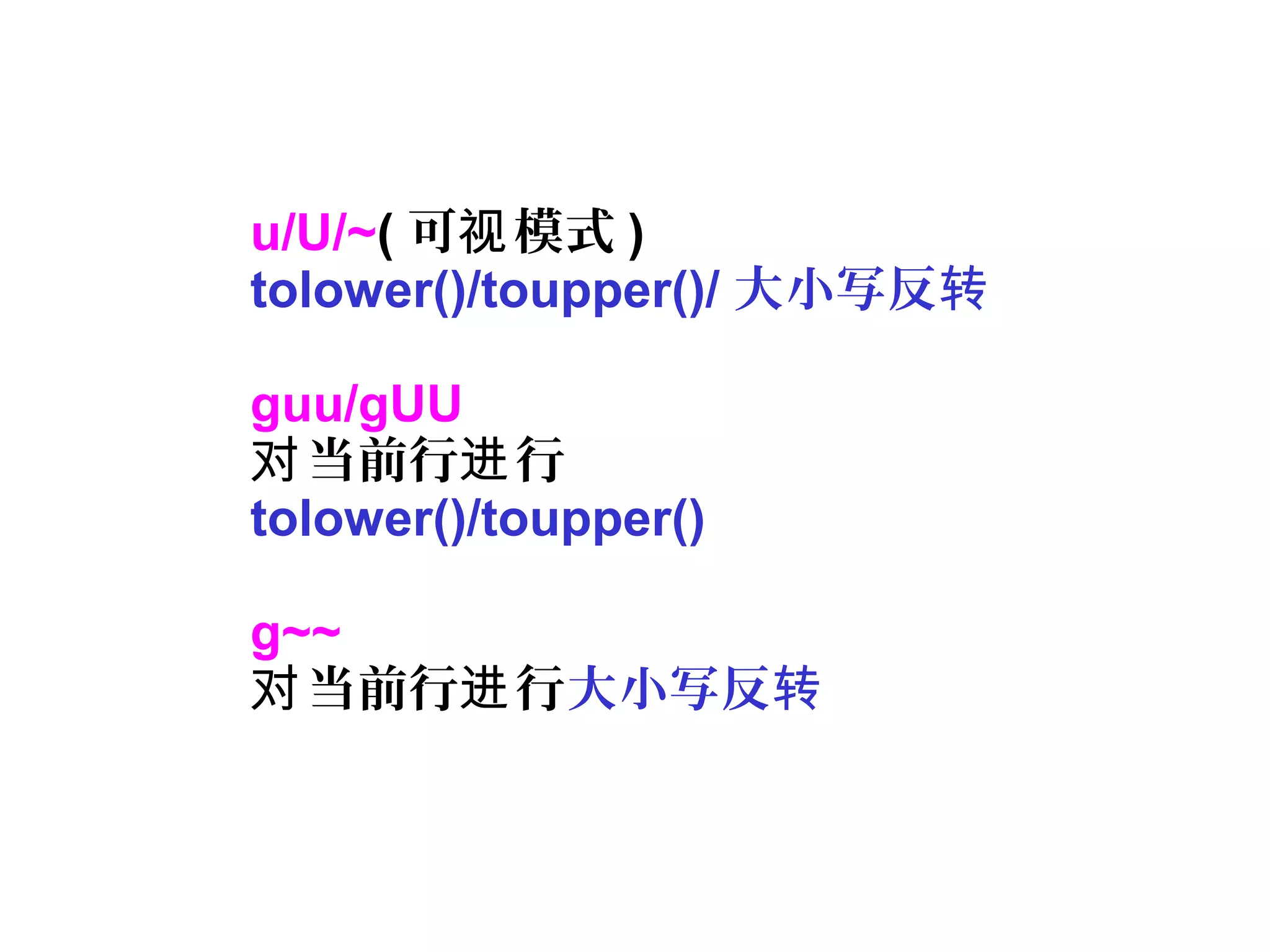 u/U/~( 可 模式视 )
tolower()/toupper()/ 大小写反转
guu/gUU
当前行 行对 进
tolower()/toupper()
g~~
当前行 行对 进 大小写反转
 