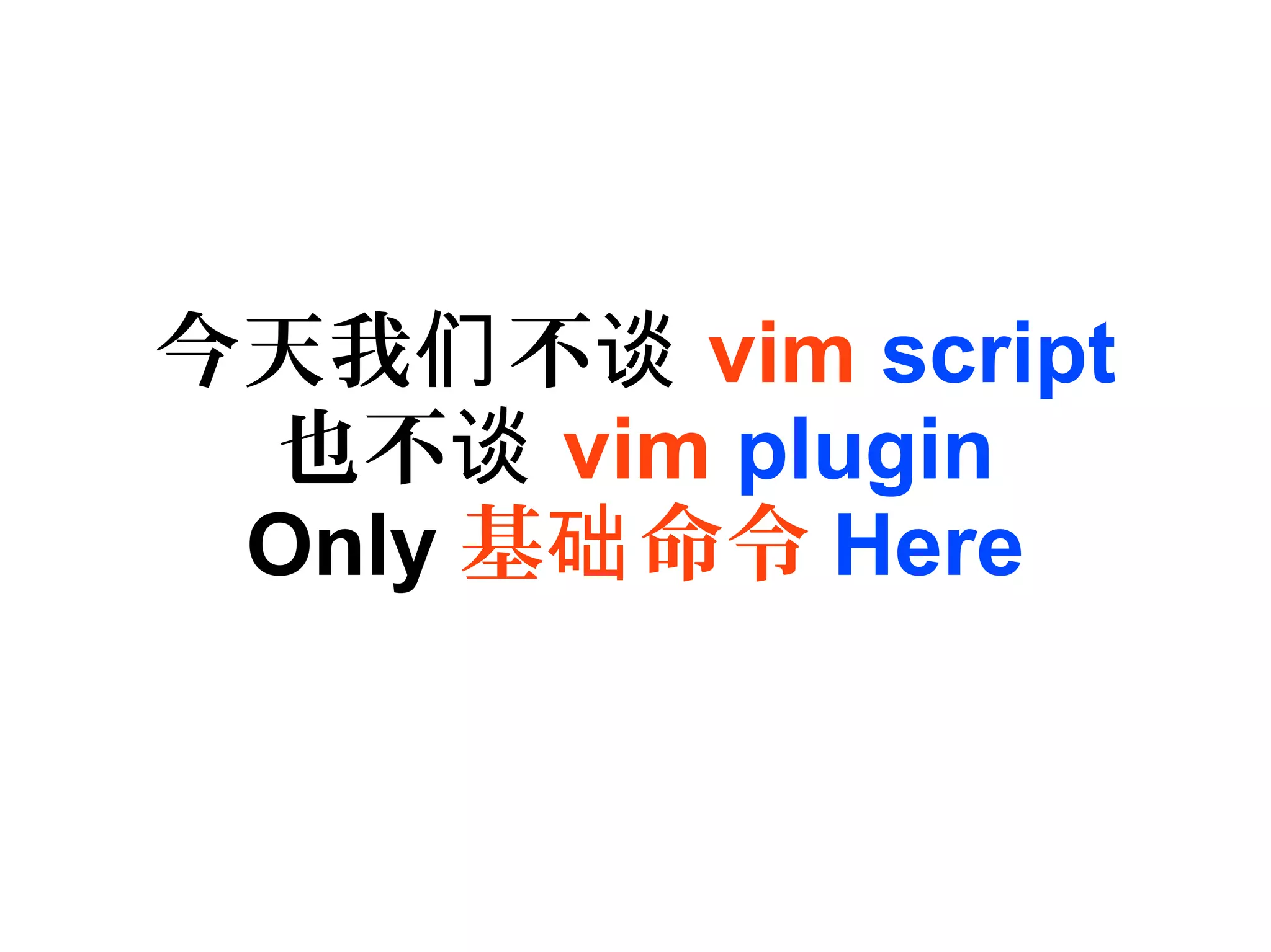 今天我 不们 谈 vim script
也不谈 vim plugin
Only 基 命令础 Here
 