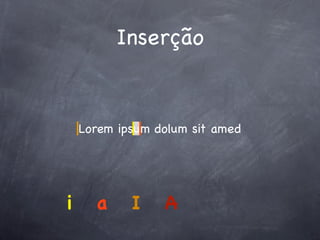 Inserção


    Lorem ipsum dolum sit amed




i     a     I    A
 