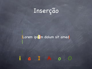 Inserção


    Lorem ipsum dolum sit amed




i     a     I    A     o     O
 