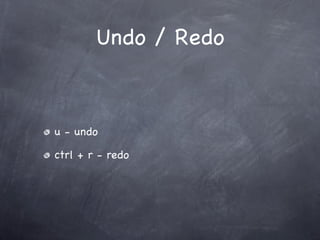 Undo / Redo



u - undo

ctrl + r - redo
 
