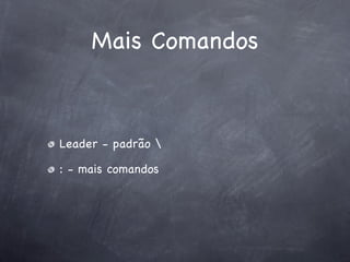 Mais Comandos



Leader - padrão 

: - mais comandos
 