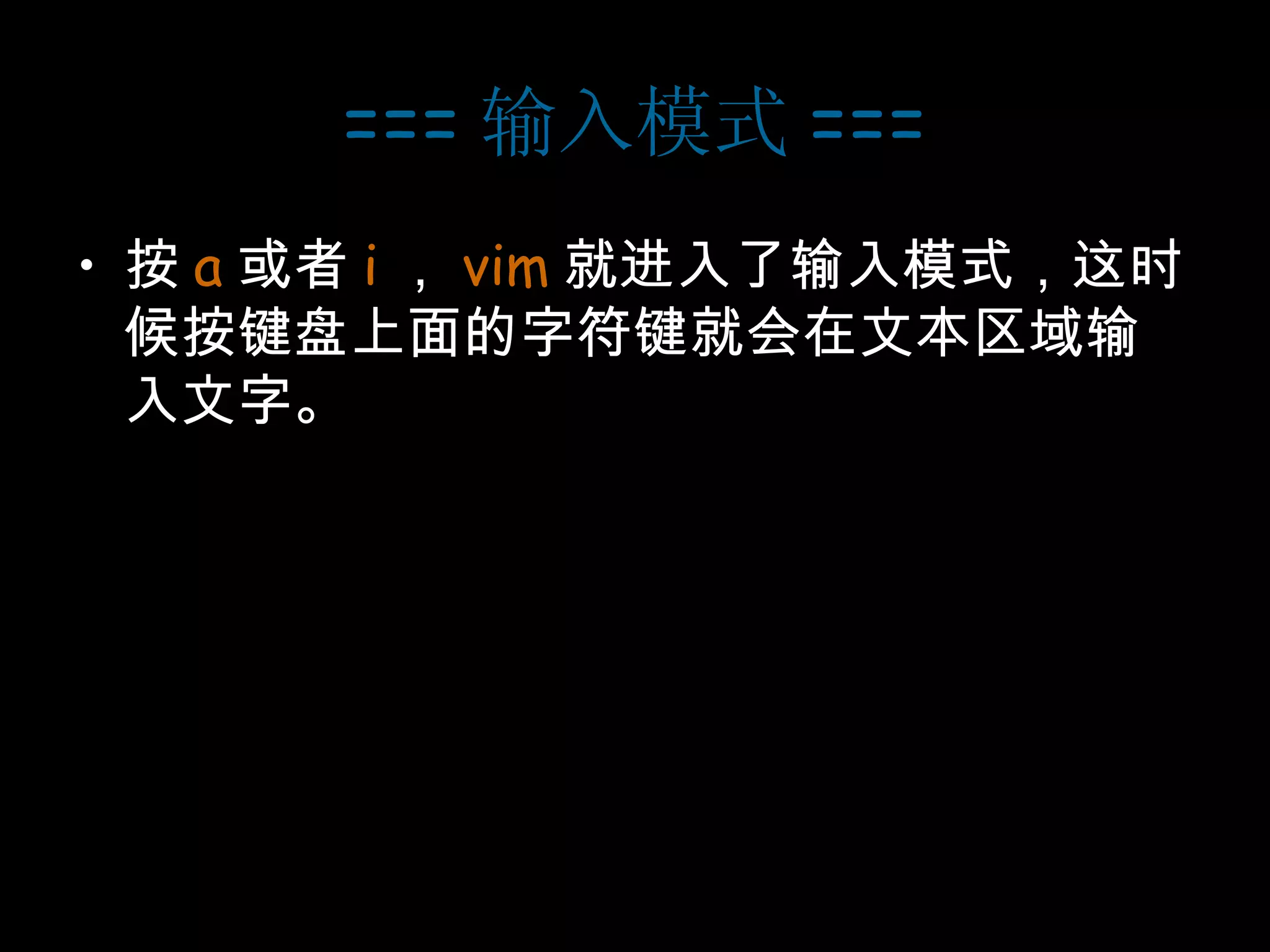 === 输入模式 === 按 a 或者 i ， vim 就进入了输入模式，这时候按键盘上面的字符键就会在文本区域输入文字。 