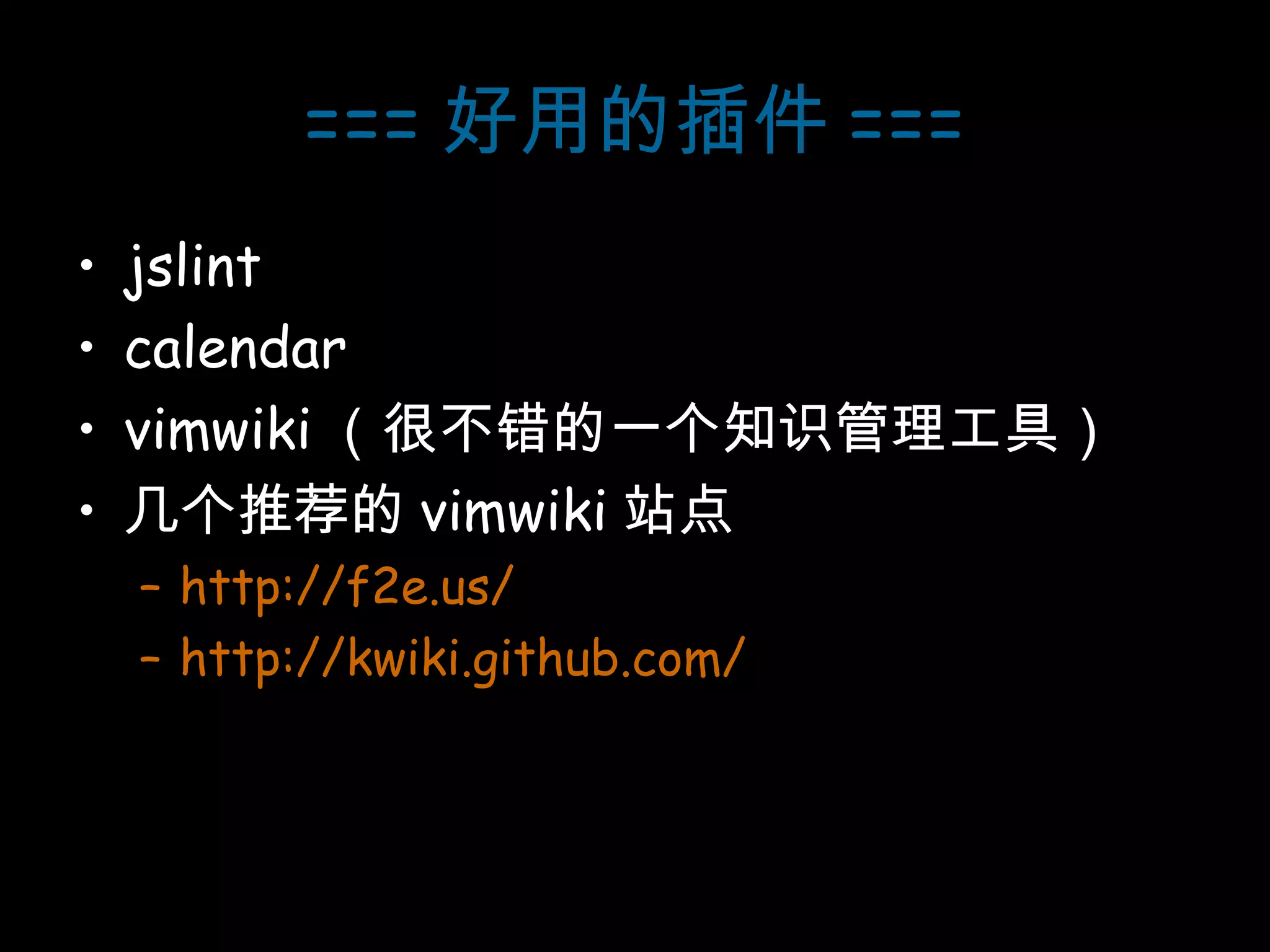 === 好用的插件 === jslint calendar vimwiki （很不错的一个知识管理工具） 几个推荐的 vimwiki 站点 http://f2e.us/ http://kwiki.github.com/ 