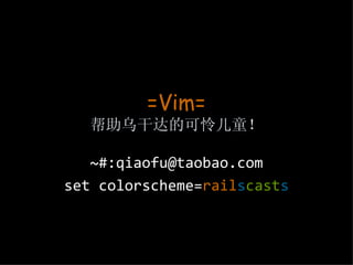 =Vim= 帮助乌干达的可怜儿童！ ~#:qiaofu@taobao.com set colorscheme= rail s cast s 