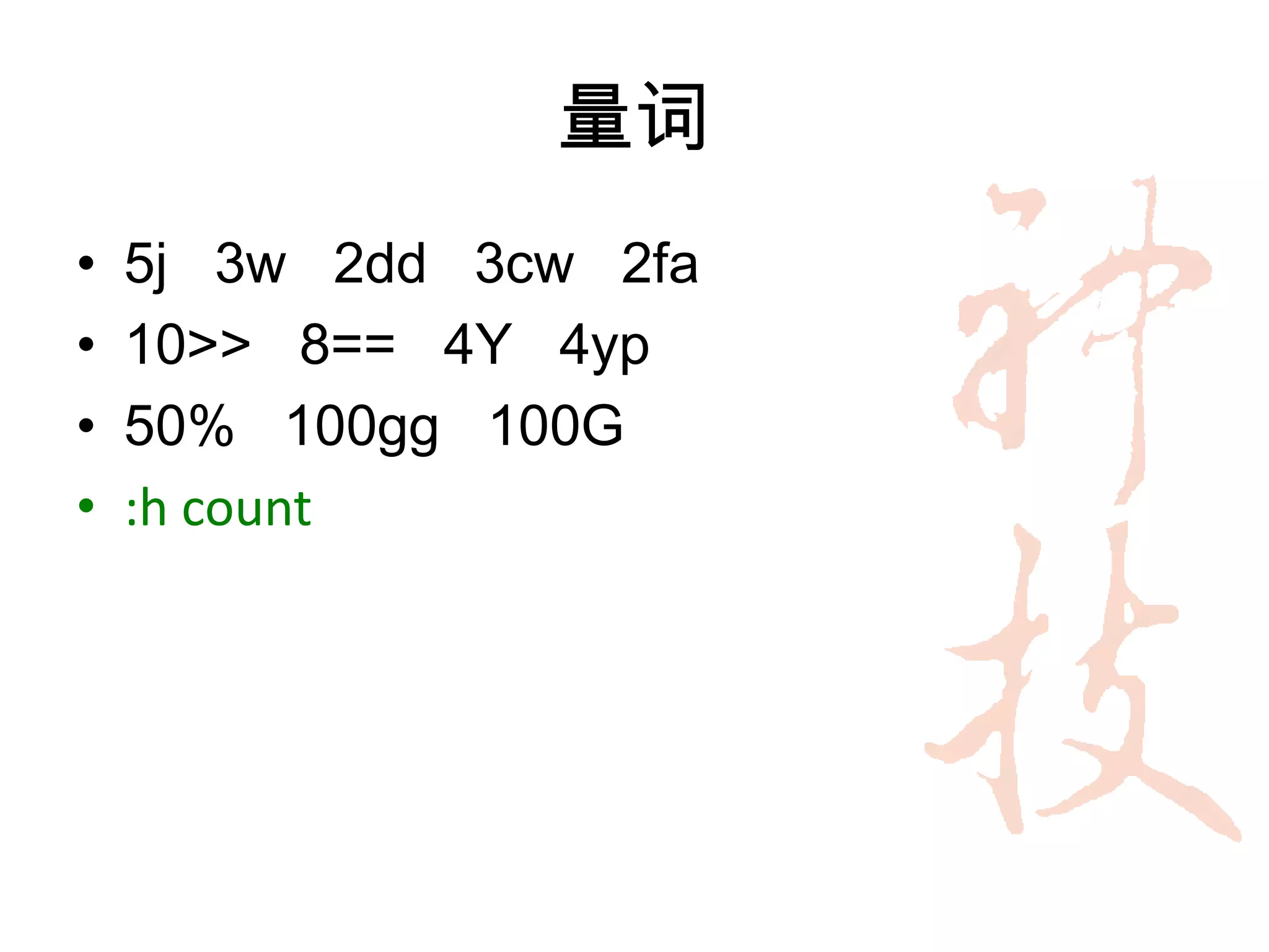 量词
•   5j 3w 2dd 3cw 2fa
•   10>> 8== 4Y 4yp
•   50% 100gg 100G
•   :h count
 