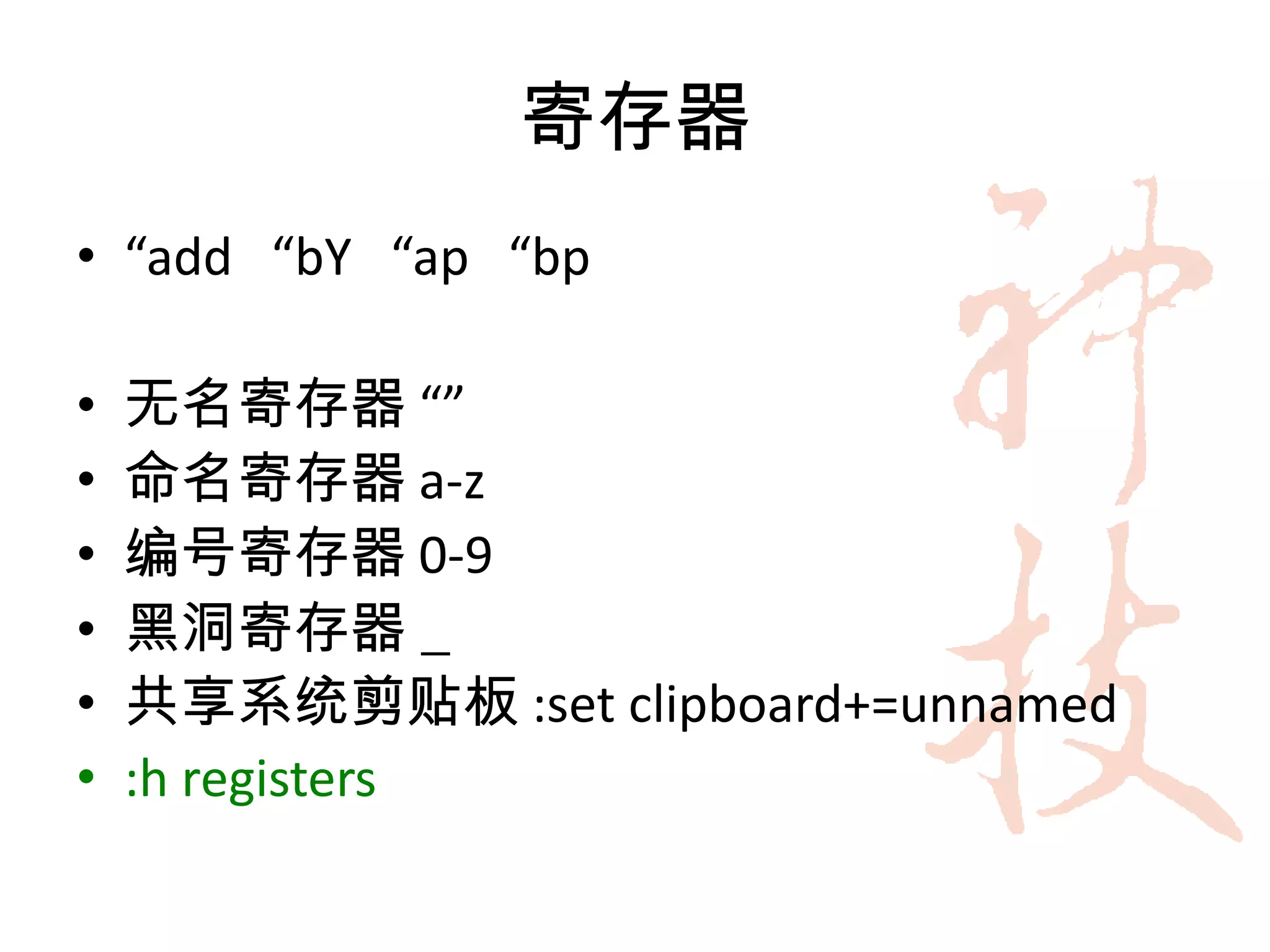 寄存器
• “add “bY “ap “bp

•   无名寄存器 “”
•   命名寄存器 a-z
•   编号寄存器 0-9
•   黑洞寄存器 _
•   共享系统剪贴板 :set clipboard+=unnamed
•   :h registers
 