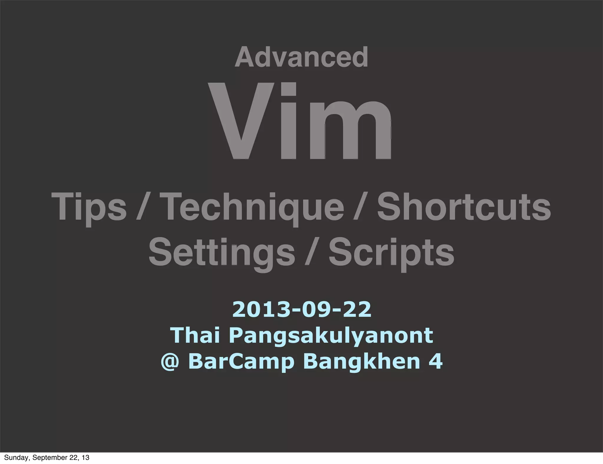 Advanced
Vim
Tips / Technique / Shortcuts
Settings / Scripts
2013-09-22
Thai Pangsakulyanont
@ BarCamp Bangkhen 4
Sunday, September 22, 13
 