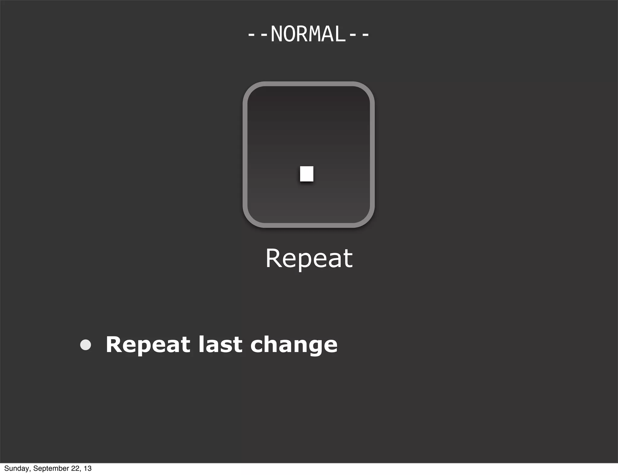 • Repeat last change
--NORMAL--
.
Repeat
Sunday, September 22, 13
 