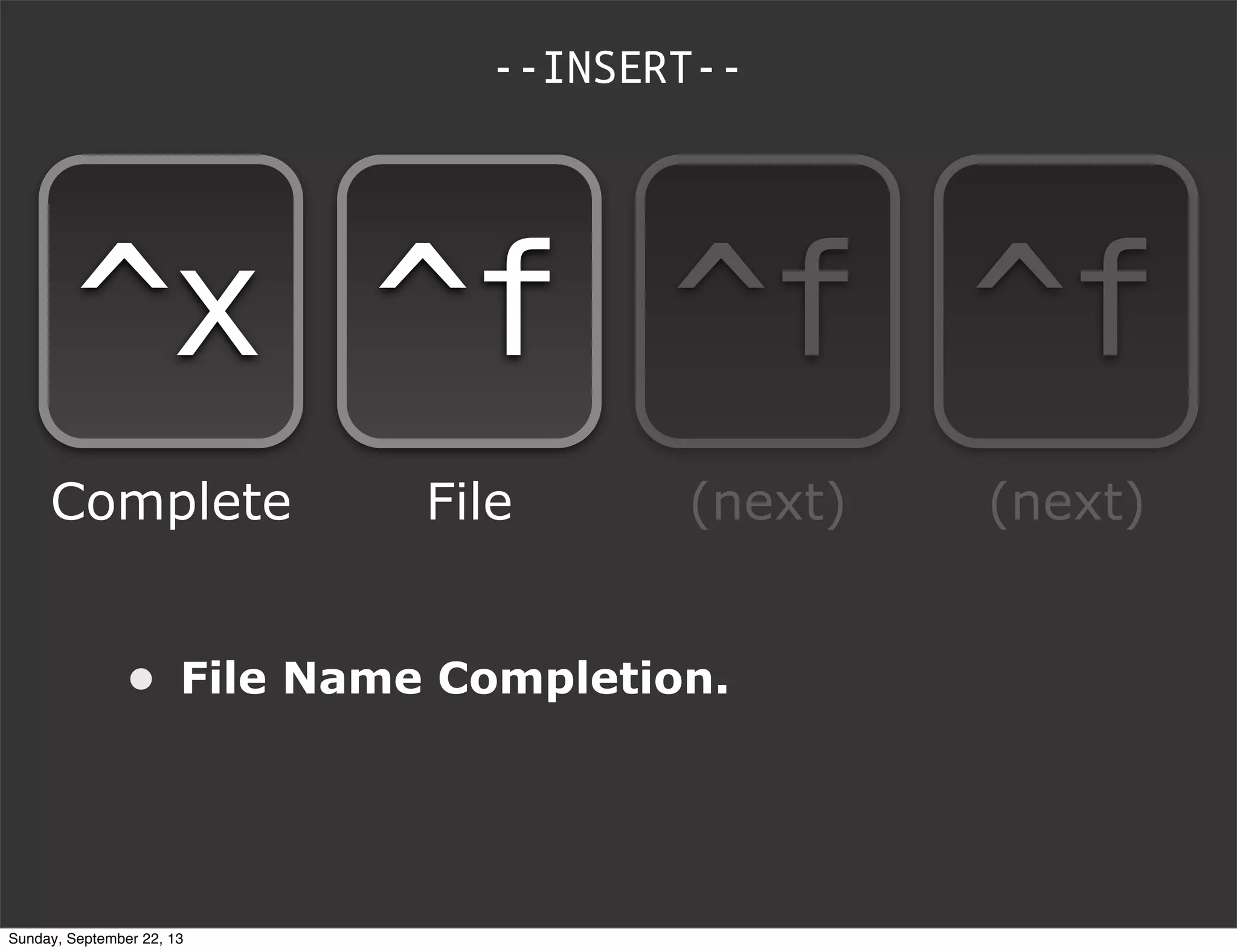 • File Name Completion.
--INSERT--
^x ^f ^f ^f
Complete File (next) (next)
Sunday, September 22, 13
 