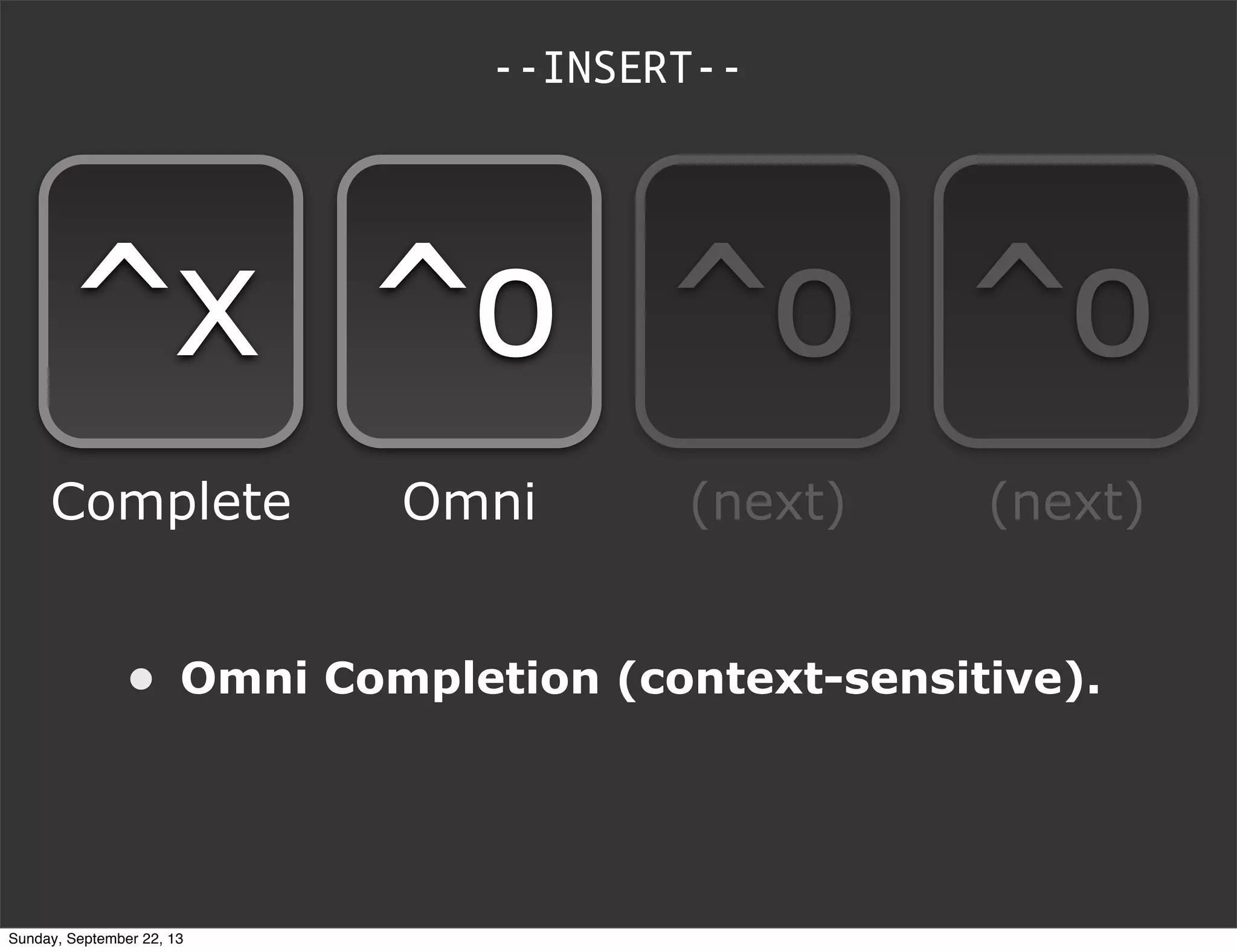 • Omni Completion (context-sensitive).
--INSERT--
^x ^o ^o ^o
Complete Omni (next) (next)
Sunday, September 22, 13
 