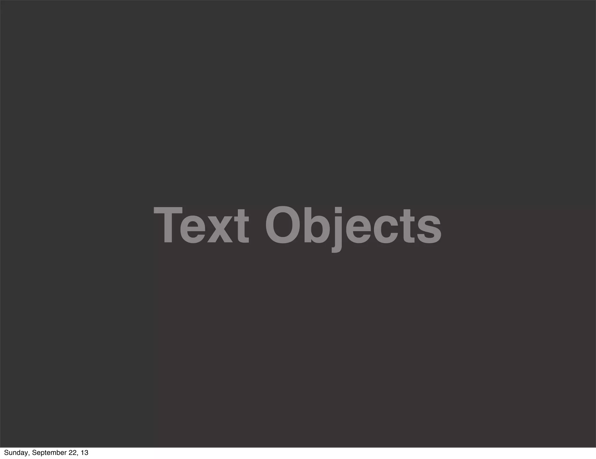 Text Objects
Sunday, September 22, 13
 