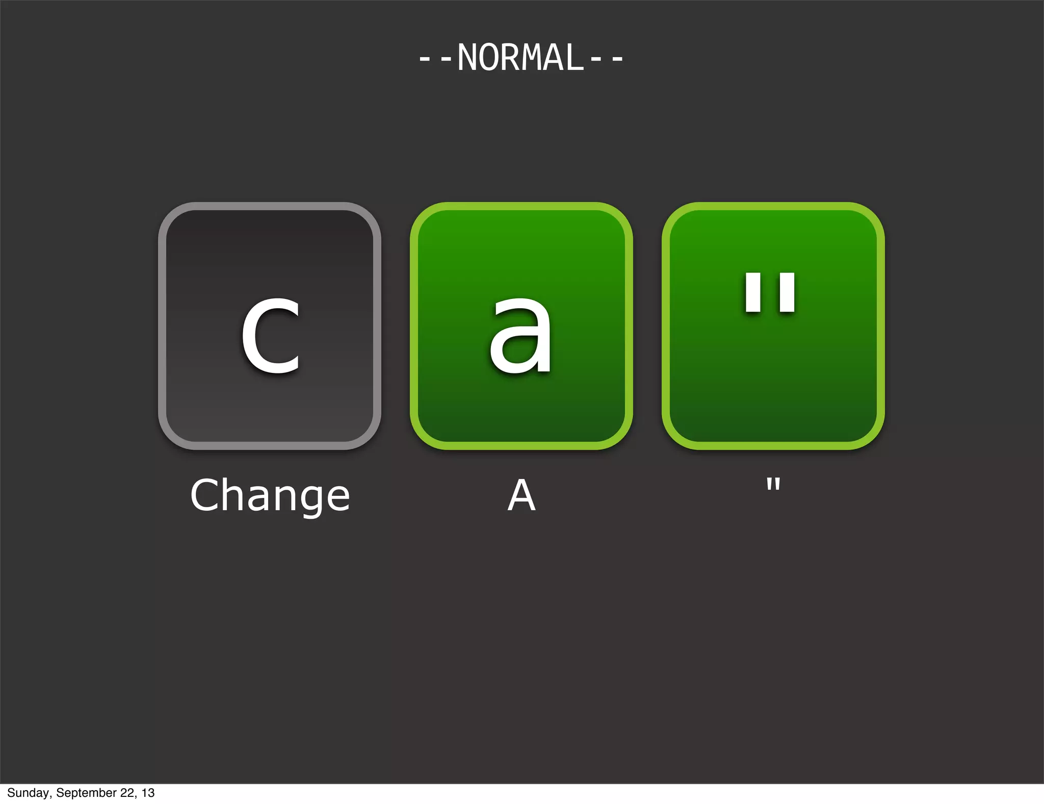 c
Change A "
"a
--NORMAL--
Sunday, September 22, 13
 