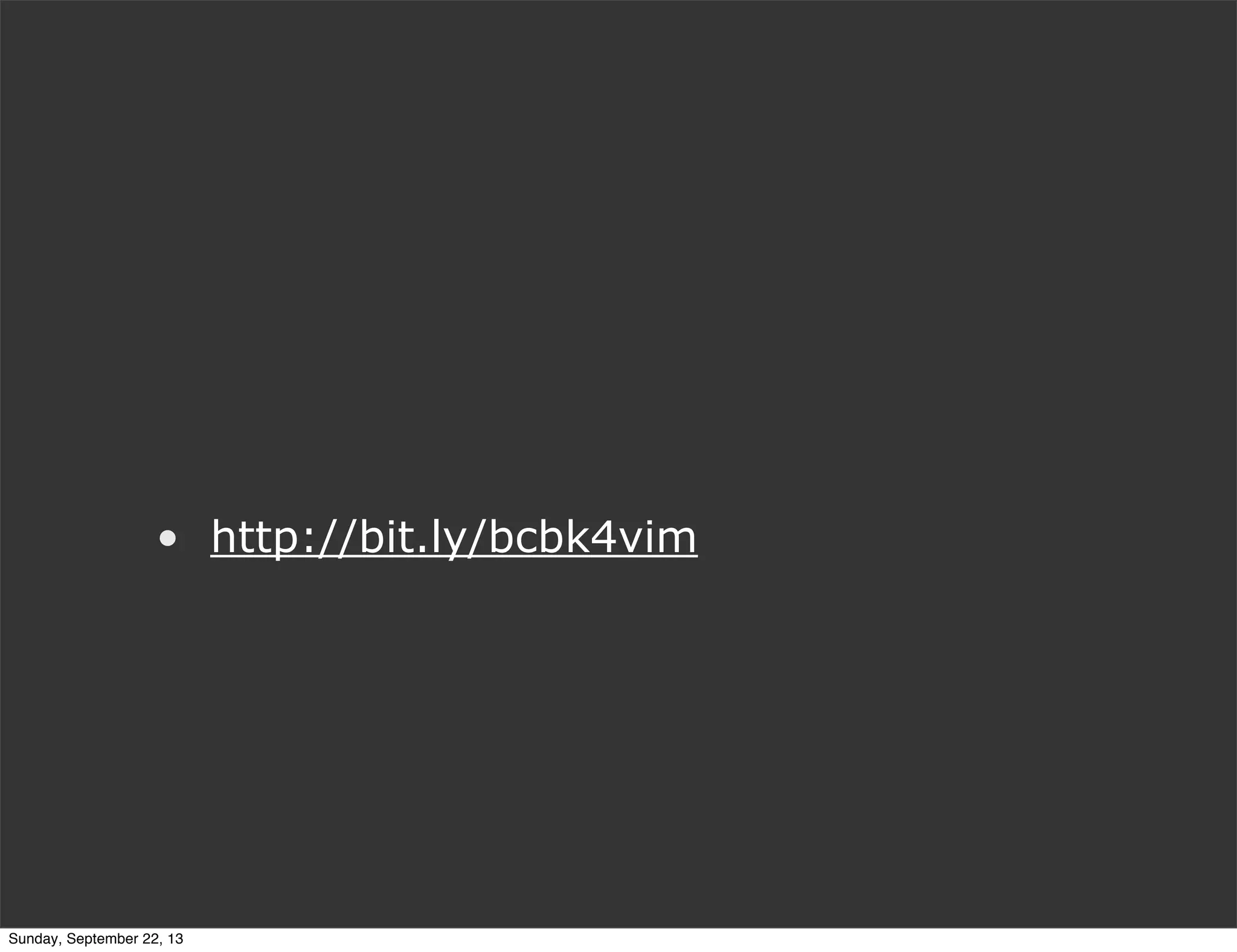 • http://bit.ly/bcbk4vim
Sunday, September 22, 13
 