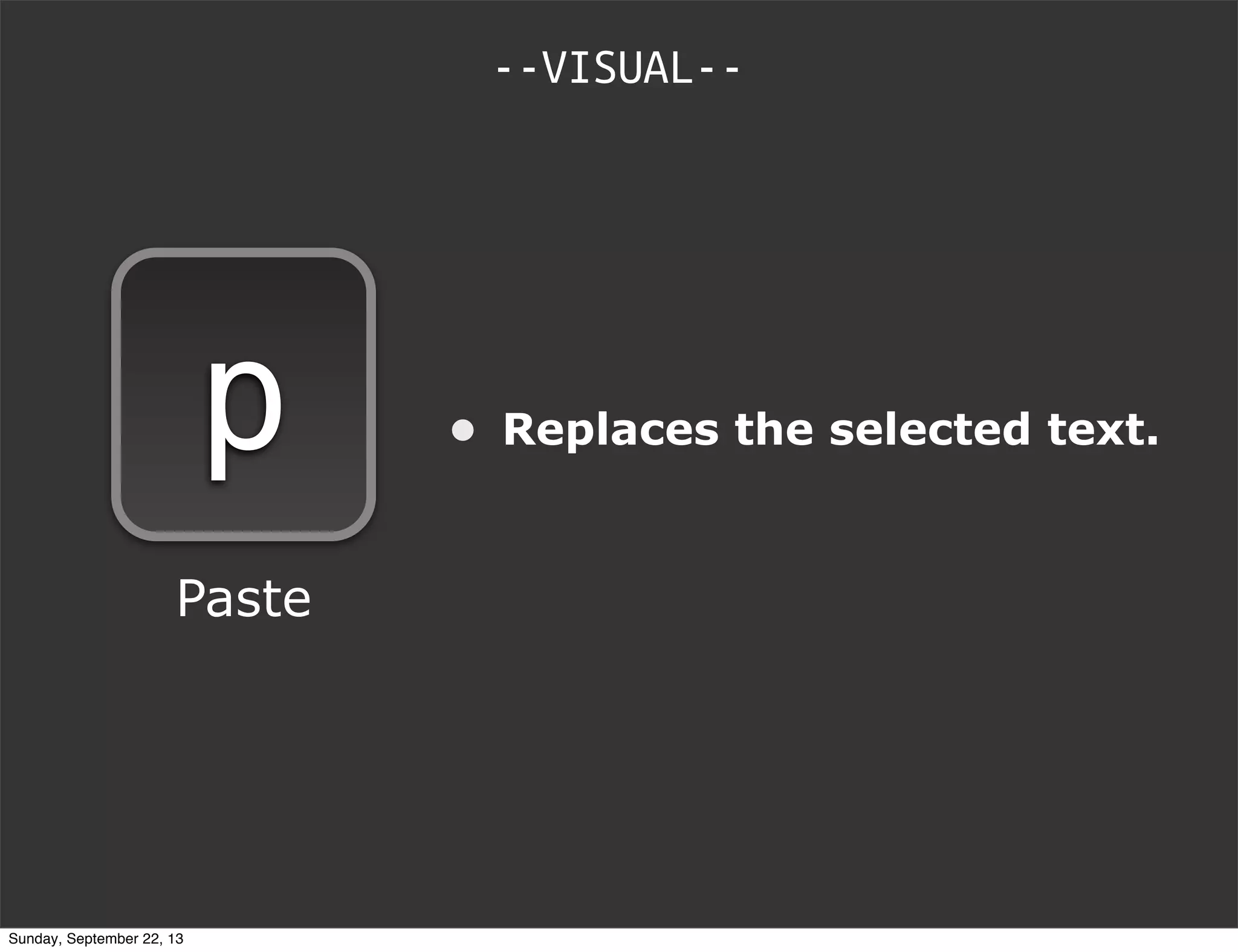 --VISUAL--
p
Paste
• Replaces the selected text.
Sunday, September 22, 13
 