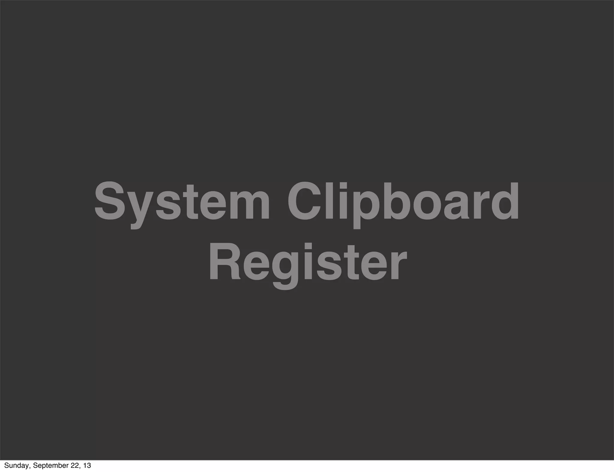 System Clipboard
Register
Sunday, September 22, 13
 