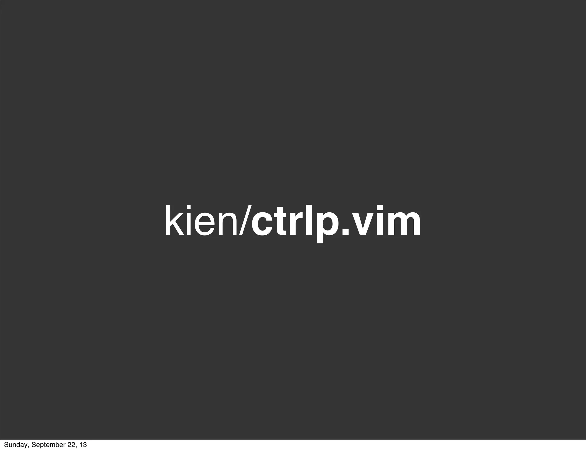 kien/ctrlp.vim
Sunday, September 22, 13
 