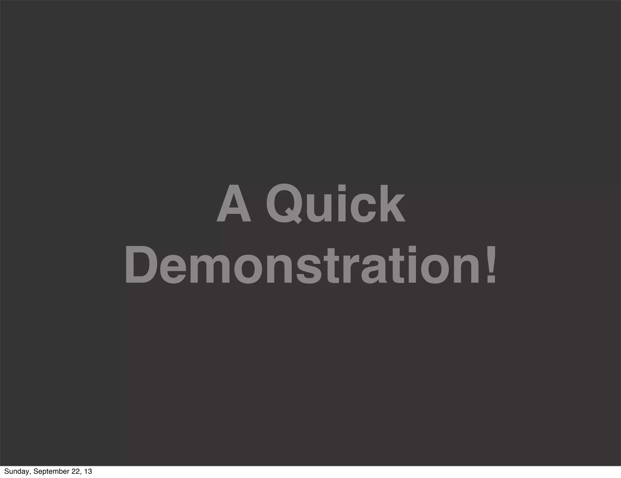 A Quick
Demonstration!
Sunday, September 22, 13
 