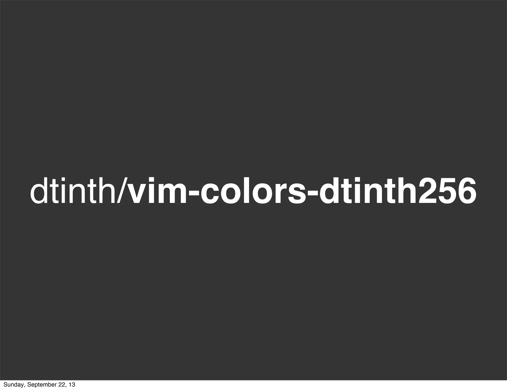 dtinth/vim-colors-dtinth256
Sunday, September 22, 13
 