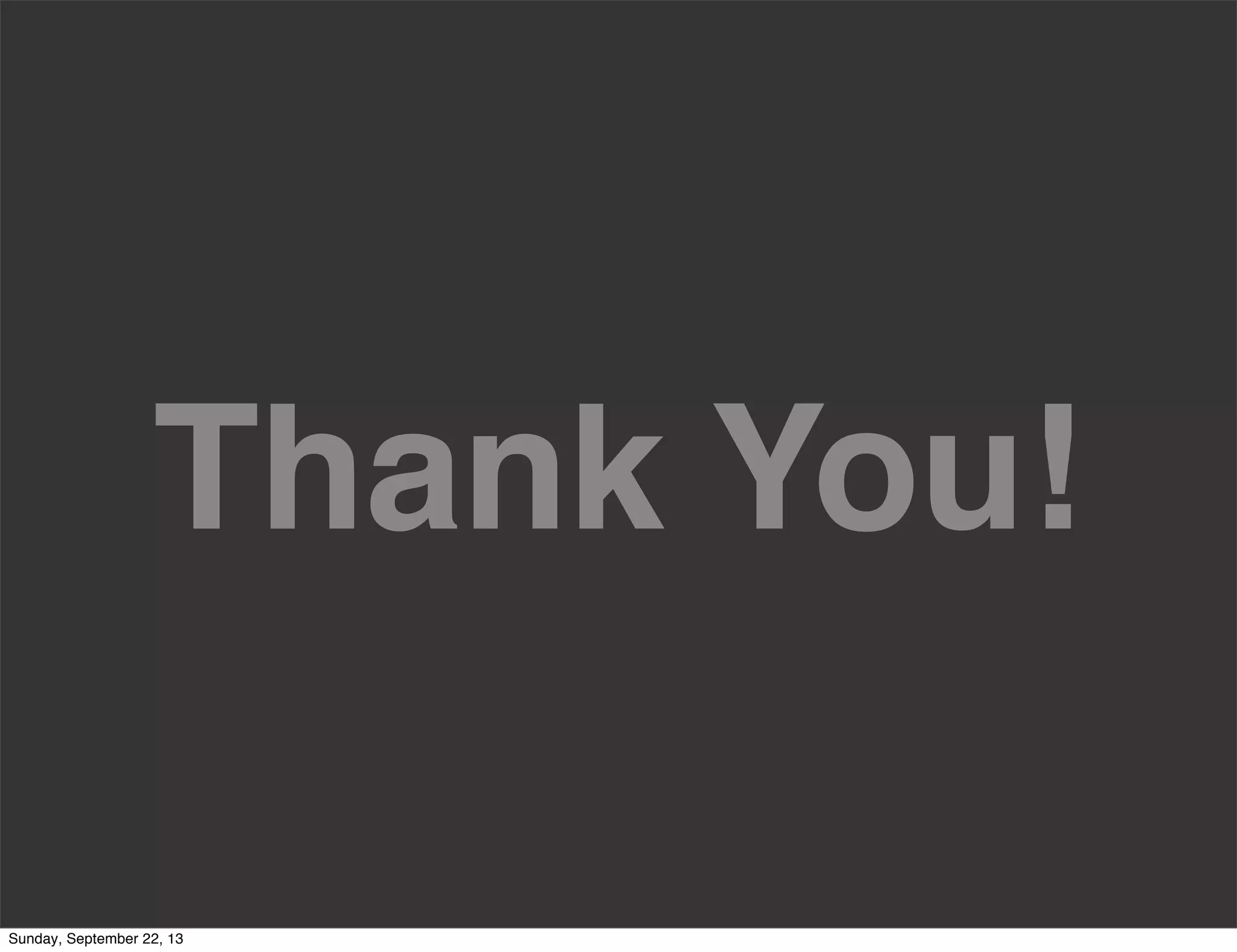 Thank You!
Sunday, September 22, 13
 