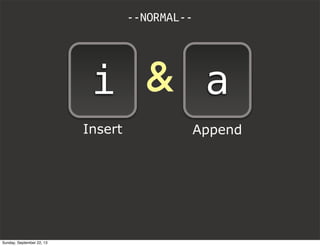 &
--NORMAL--
i a
Insert Append
Sunday, September 22, 13
 