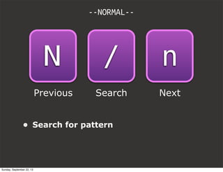 --NORMAL--
• Search for pattern
Search
/
Previous
N
Next
n
Sunday, September 22, 13
 