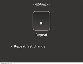 • Repeat last change
--NORMAL--
.
Repeat
Sunday, September 22, 13
 