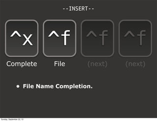 • File Name Completion.
--INSERT--
^x ^f ^f ^f
Complete File (next) (next)
Sunday, September 22, 13
 