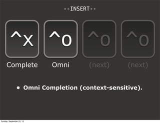 • Omni Completion (context-sensitive).
--INSERT--
^x ^o ^o ^o
Complete Omni (next) (next)
Sunday, September 22, 13
 